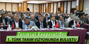 Tarımsal Kooperatifler 1. Türk Tarım Vizyonunda buluştu