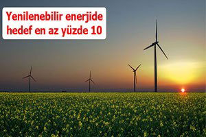 Yenilenebilir enerjide hedef en az yüzde 10