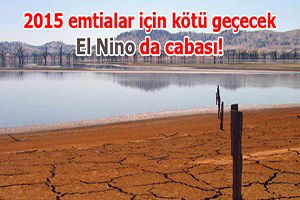 2015 emtialar için kötü geçecek, El Nino da cabası!