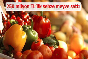 250 milyon TL`lik sebze meyve sattı