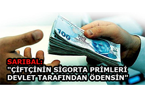 Sarıbal: `Çiftçinin Sigorta Primleri Devlet Tarafından Ödensin`