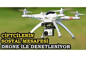Çiftçilerin Sosyal Mesafesi Drone ile Denetleniyor