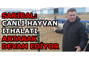 Sarıbal: Canlı Hayvan İthalatı Artarak Devam Ediyor